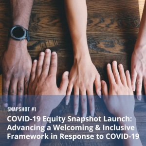 COVID-19 Equity Snapshot #1: Advancing a Welcoming & Inclusive Framework in Response to COVID-19