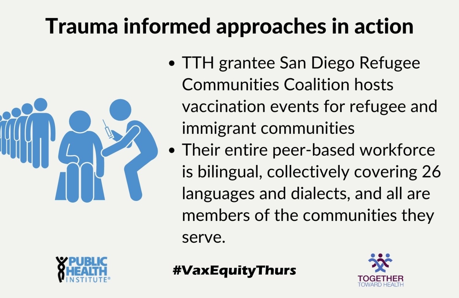 Trauma informed approaches in action TTH grantee San Diego Refugee Communities Coalition hosts vaccination events for refugee and immigrant communities Their entire peer-based workforce is bilingual, collectively covering 26 languages and dialects, and all are members of the communities they serve.
