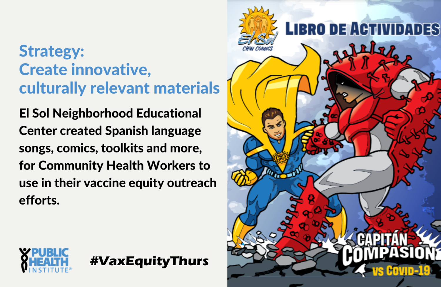 Strategy: Create innovative, culturally relevant materials El Sol Neighborhood Educational Center created Spanish language songs, comics, toolkits and more, for Community Health Workers to use in their vaccine equity outreach efforts.