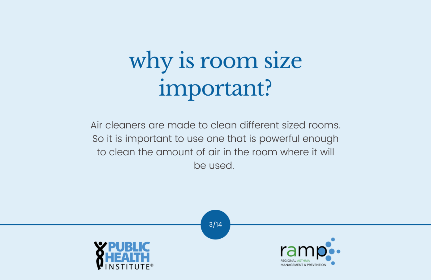 Why is room size important? Air cleaners are made to clean different sized rooms. So it is important to use one that is powerful enough to clean the amount of air in the room where it will be used.