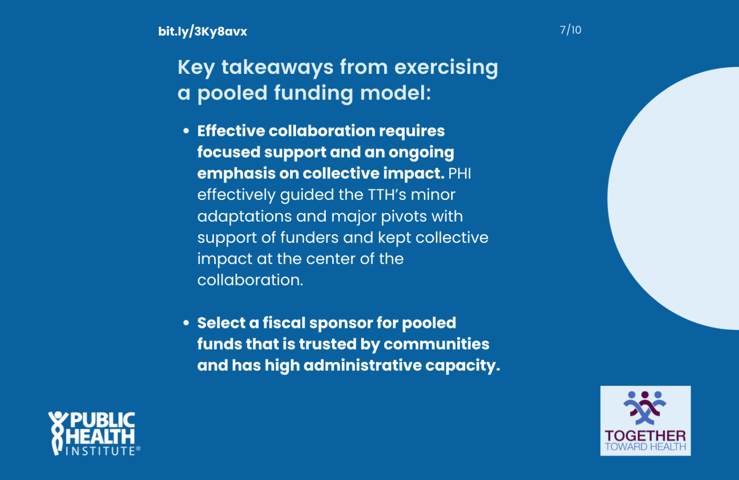 Effective collaboration requires focused support and an ongoing emphasis on collective impact. PHI effectively guided the TTH’s minor adaptations and major pivots with support of funders and kept collective impact at the center of the collaboration. Select a fiscal sponsor for pooled funds that is trusted by communities and has high administrative capacity.